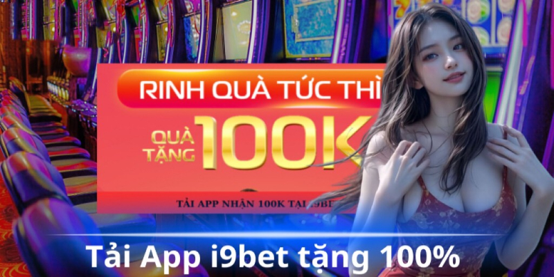 Ưu điểm khi tham gia chương trình I9bet nhận 100k